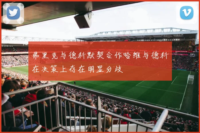 弗里克与德科默契合作哈维与德科在决策上存在明显分歧
